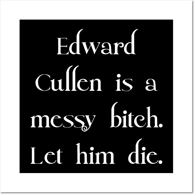 Edward Cullen Is A Messy Bitch Wall Art by UNspoiled! Podcast